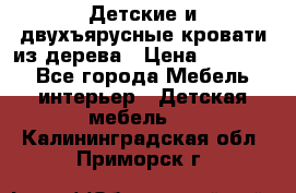 Детские и двухъярусные кровати из дерева › Цена ­ 11 300 - Все города Мебель, интерьер » Детская мебель   . Калининградская обл.,Приморск г.